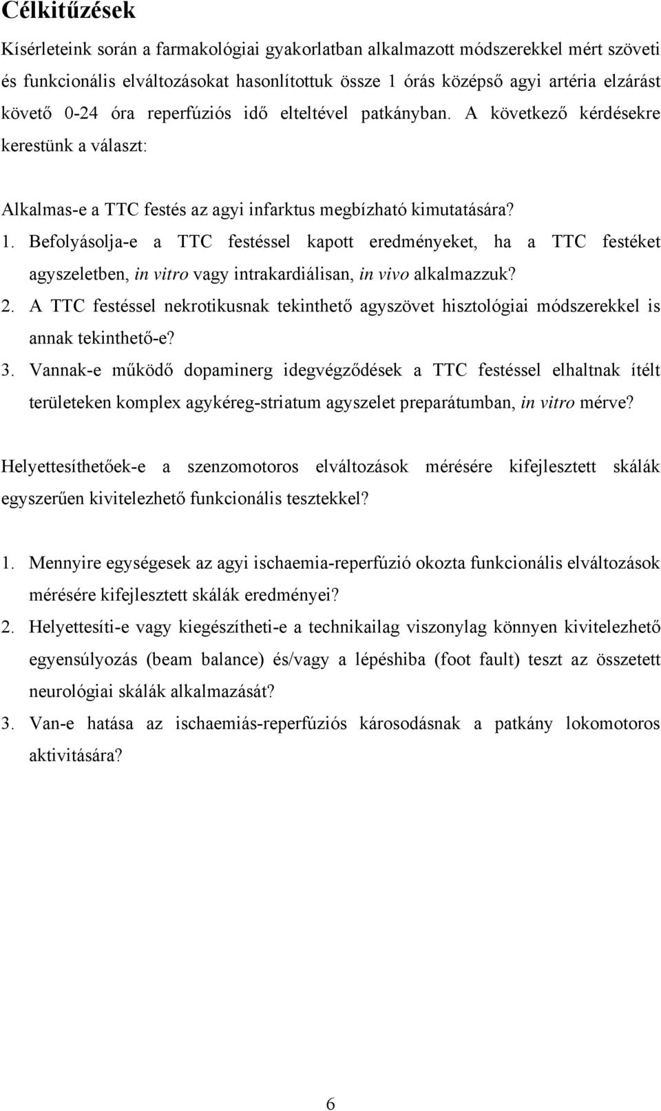 Befolyásolja-e a TTC festéssel kapott eredményeket, ha a TTC festéket agyszeletben, in vitro vagy intrakardiálisan, in vivo alkalmazzuk? 2.