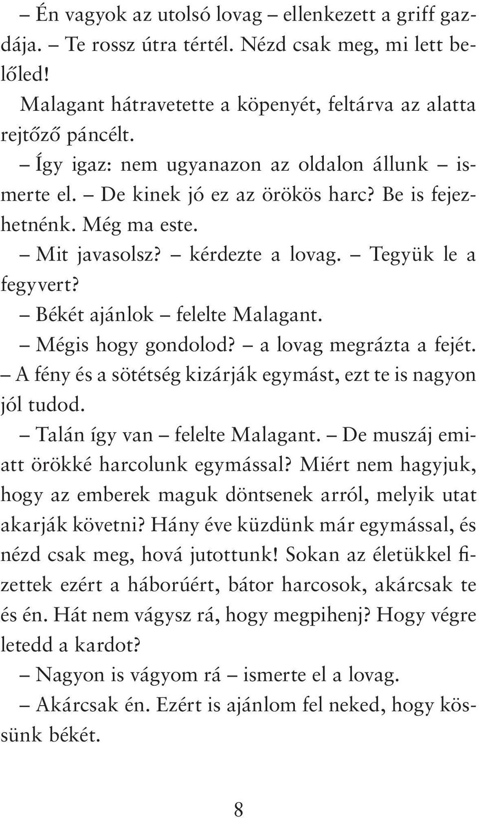 Békét ajánlok felelte Malagant. Mégis hogy gondolod? a lovag megrázta a fejét. A fény és a sötétség kizárják egymást, ezt te is nagyon jól tudod. Talán így van felelte Malagant.