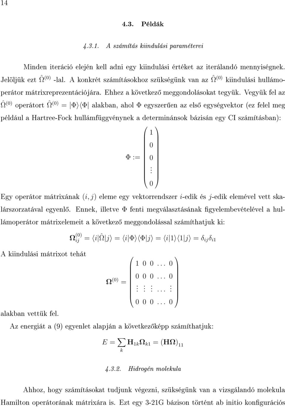 Vegyük fel az ˆΩ (0) operátort ˆΩ (0) = Φ Φ alakban, ahol Φ egyszer en az els egységvektor (ez felel meg például a Hartree-Fock hullámfüggvénynek a determinánsok bázisán egy CI számításban): 1 0 Φ :=