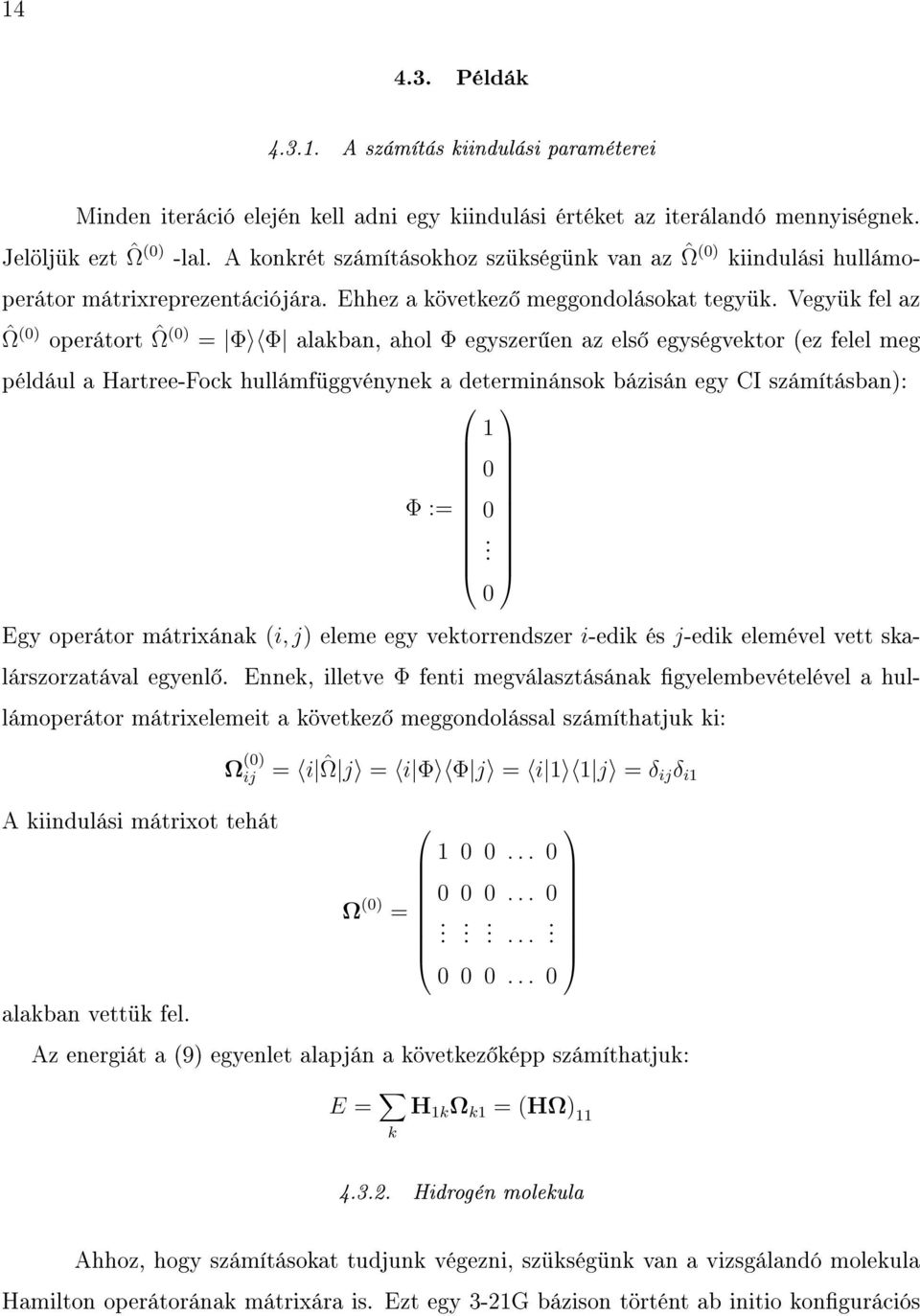 Vegyük fel az ˆΩ (0) operátort ˆΩ (0) = Φ Φ alakban, ahol Φ egyszer en az els egységvektor (ez felel meg például a Hartree-Fock hullámfüggvénynek a determinánsok bázisán egy CI számításban): 1 0 Φ :=