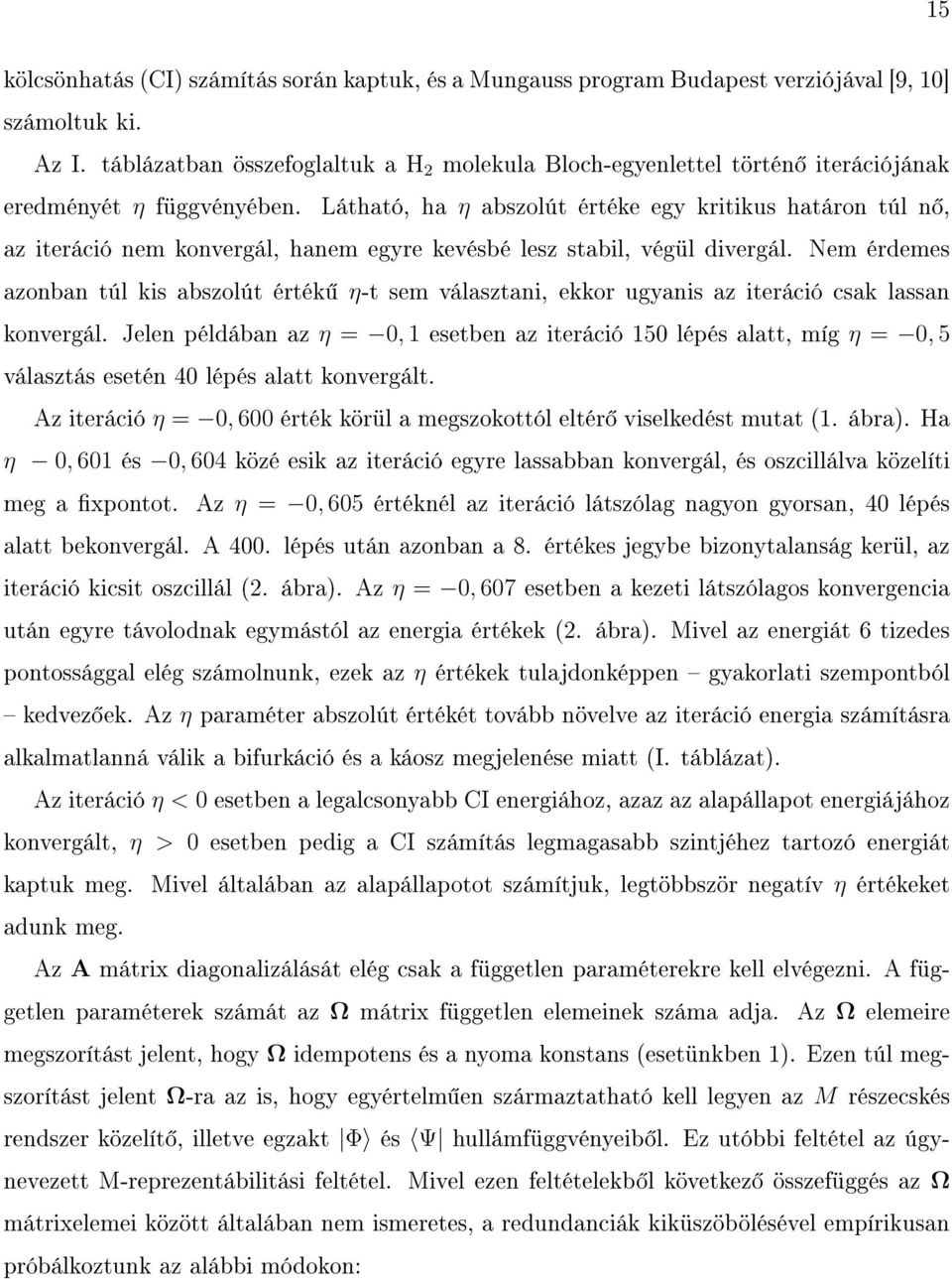 Látható, ha η abszolút értéke egy kritikus határon túl n, az iteráció nem konvergál, hanem egyre kevésbé lesz stabil, végül divergál.