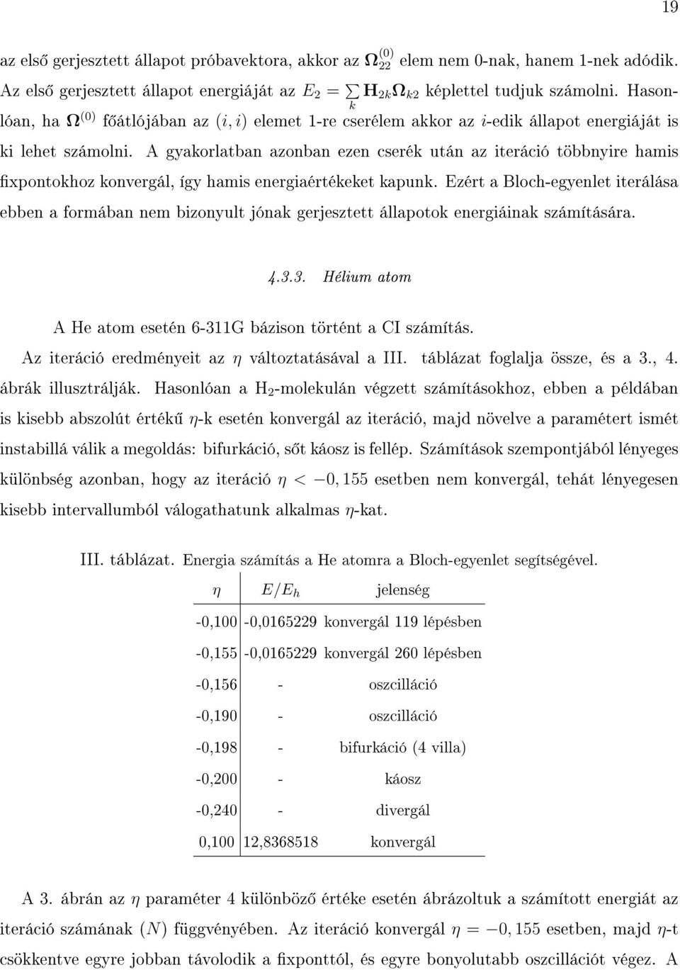 A gyakorlatban azonban ezen cserék után az iteráció többnyire hamis xpontokhoz konvergál, így hamis energiaértékeket kapunk.