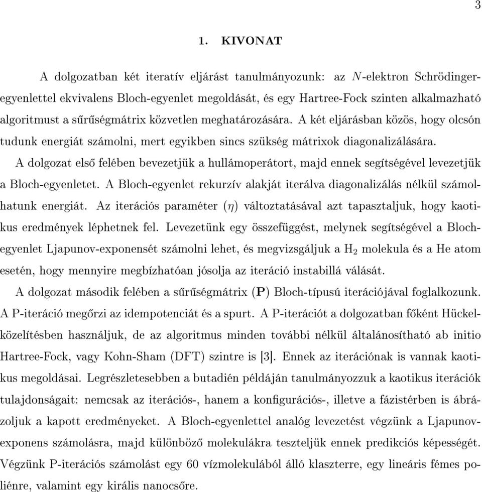 A dolgozat els felében bevezetjük a hullámoperátort, majd ennek segítségével levezetjük a Bloch-egyenletet. A Bloch-egyenlet rekurzív alakját iterálva diagonalizálás nélkül számolhatunk energiát.