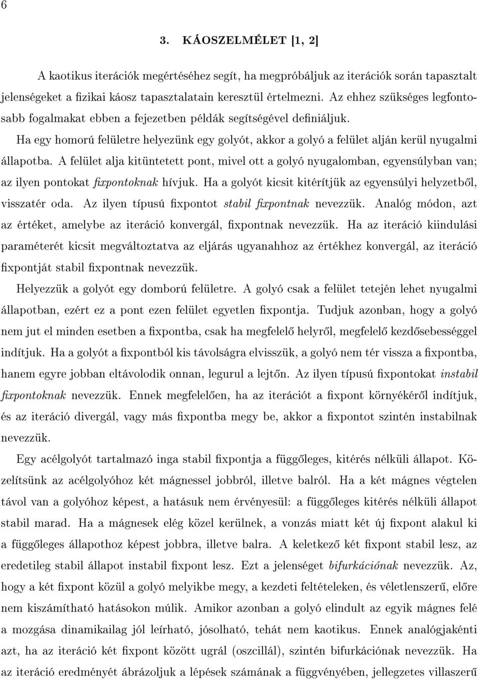 A felület alja kitüntetett pont, mivel ott a golyó nyugalomban, egyensúlyban van; az ilyen pontokat xpontoknak hívjuk. Ha a golyót kicsit kitérítjük az egyensúlyi helyzetb l, visszatér oda.