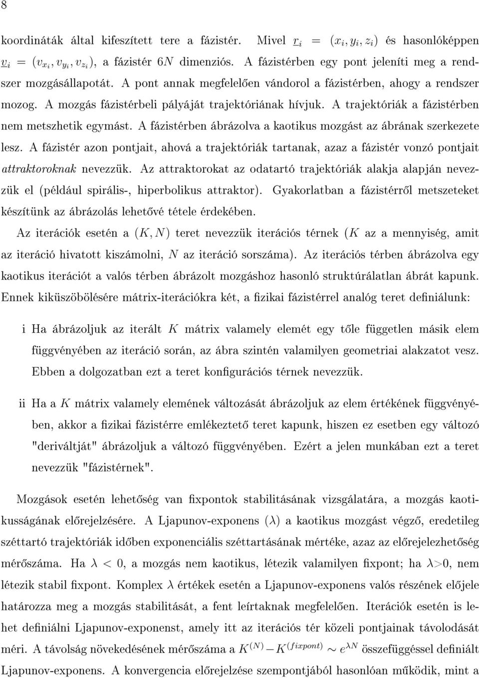 A trajektóriák a fázistérben nem metszhetik egymást. A fázistérben ábrázolva a kaotikus mozgást az ábrának szerkezete lesz.