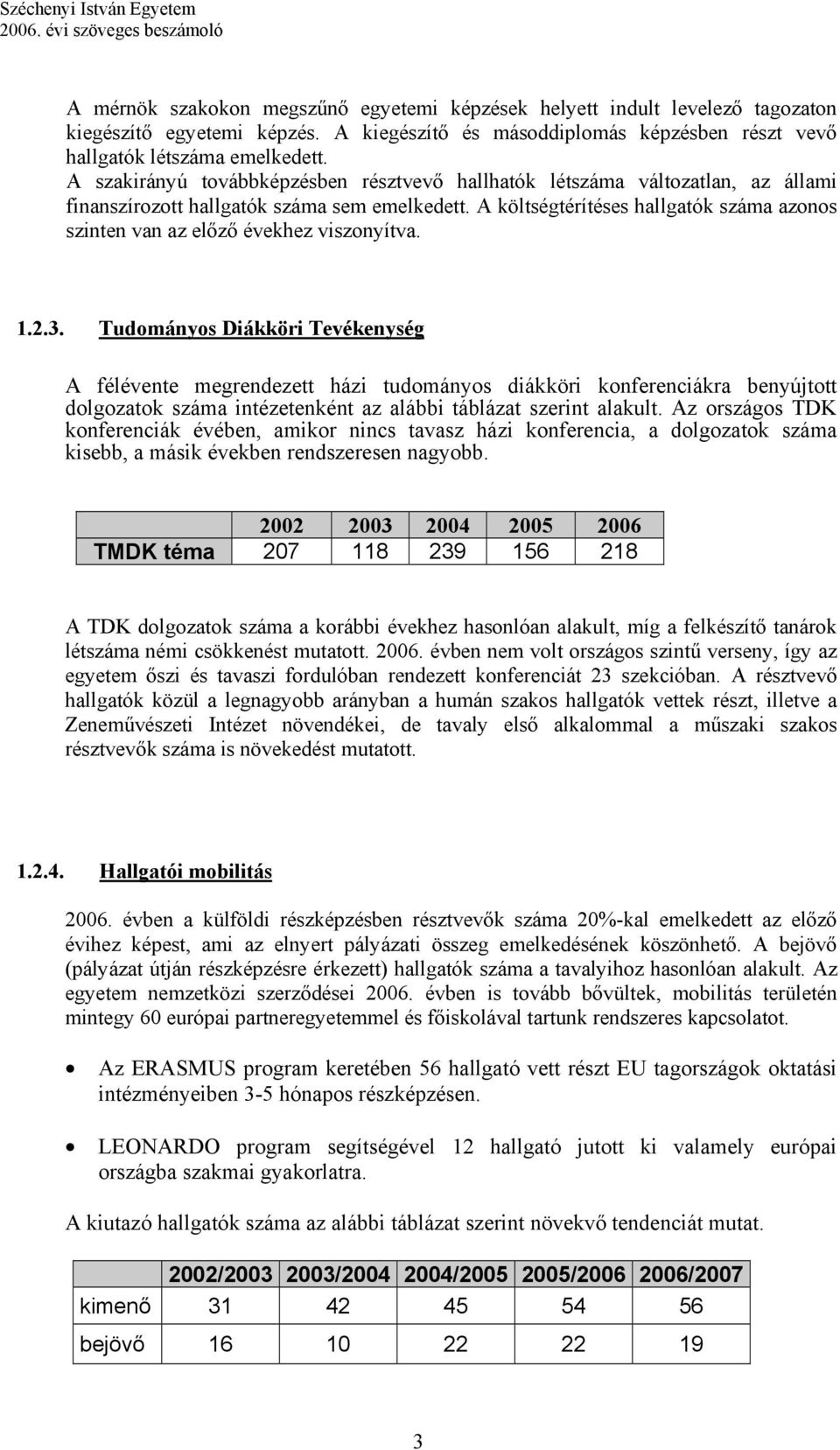 A költségtérítéses hallgatók száma azonos szinten van az előző évekhez viszonyítva. 1.2.3.