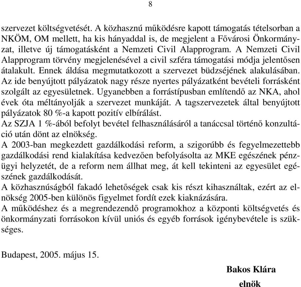 A Nemzeti Civil Alapprogram törvény megjelenésével a civil szféra támogatási módja jelentősen átalakult. Ennek áldása megmutatkozott a szervezet büdzséjének alakulásában.