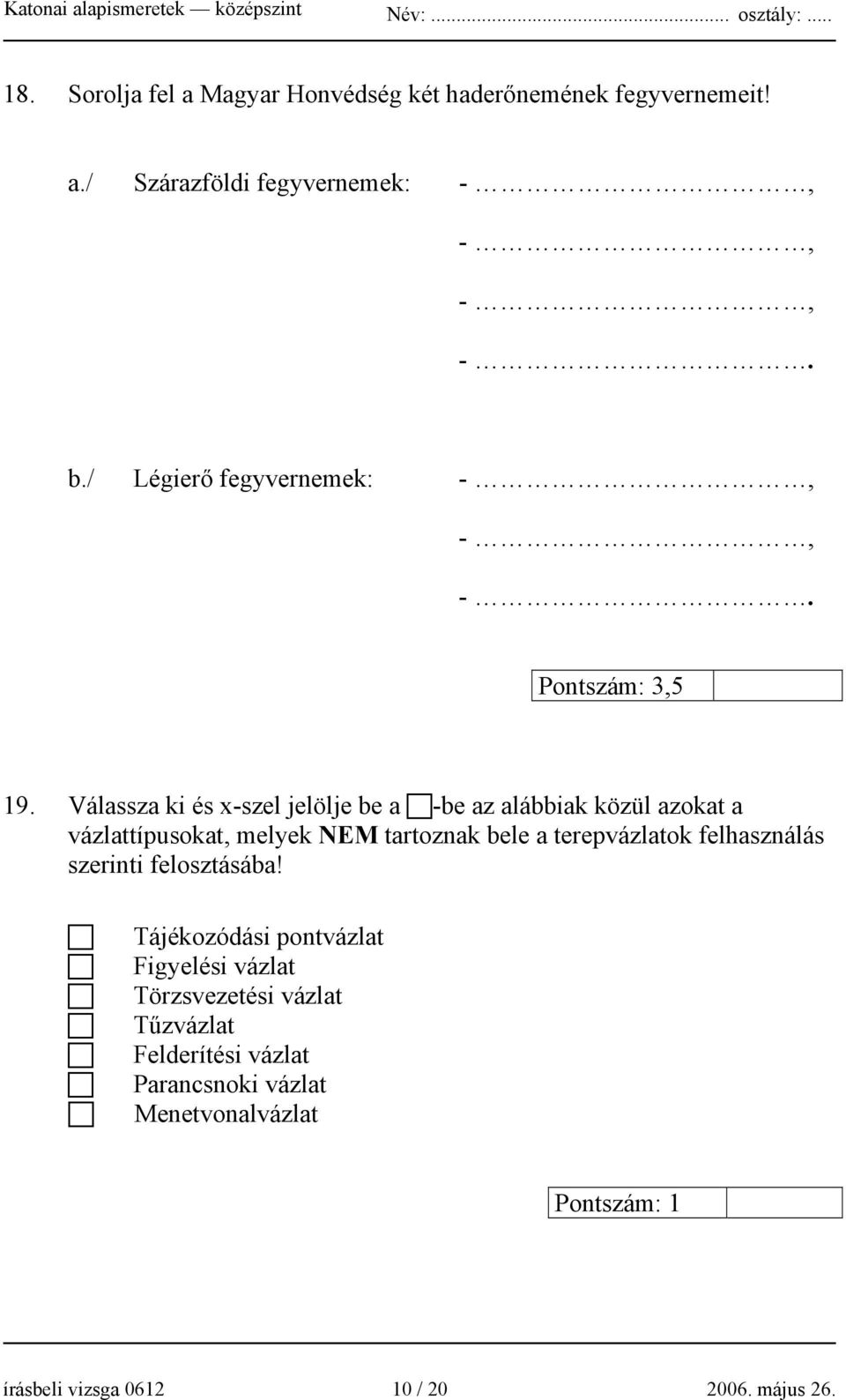 Válassza ki és x-szel jelölje be a -be az alábbiak közül azokat a vázlattípusokat, melyek NEM tartoznak bele a terepvázlatok