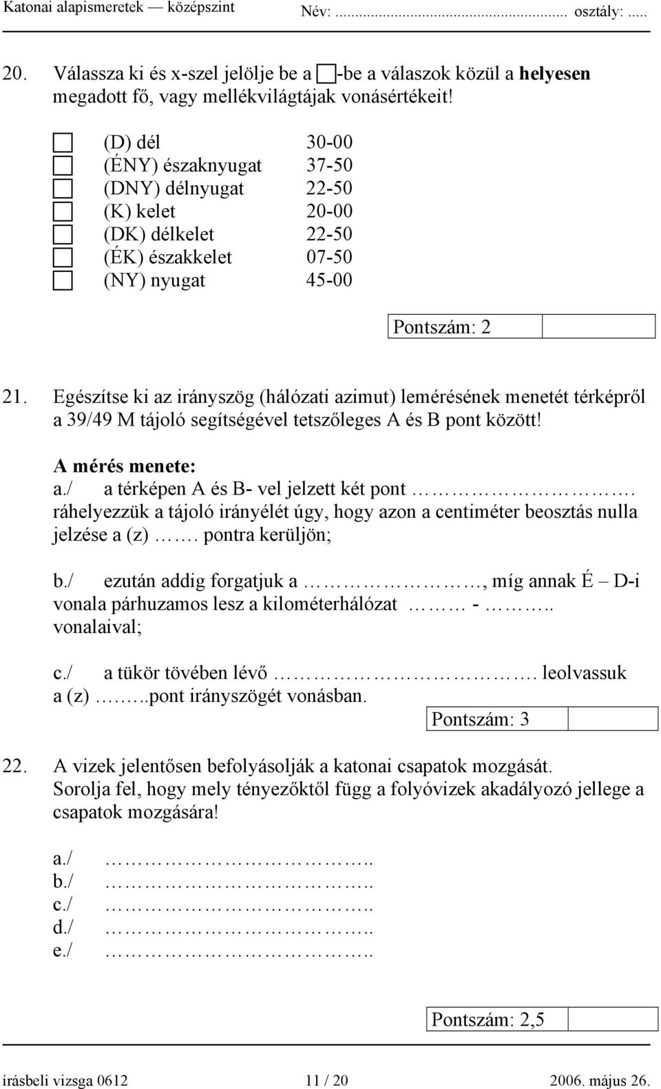 Egészítse ki az irányszög (hálózati azimut) lemérésének menetét térképről a 39/49 M tájoló segítségével tetszőleges A és B pont között! A mérés menete: a térképen A és B- vel jelzett két pont.