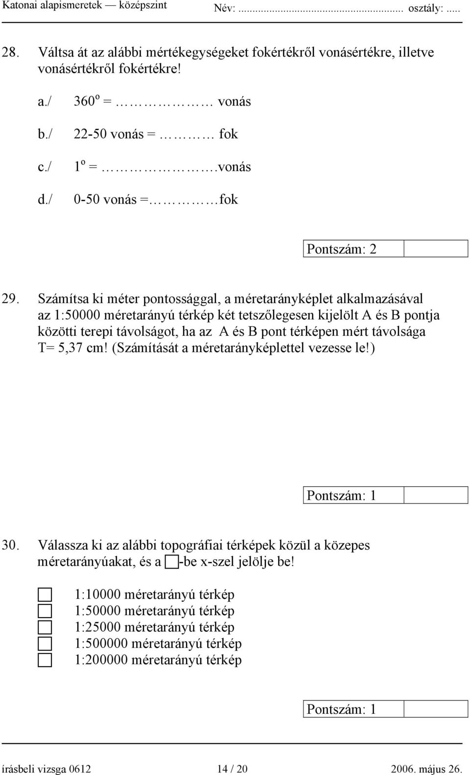 térképen mért távolsága T= 5,37 cm! (Számítását a méretarányképlettel vezesse le!) Pontszám: 1 30.