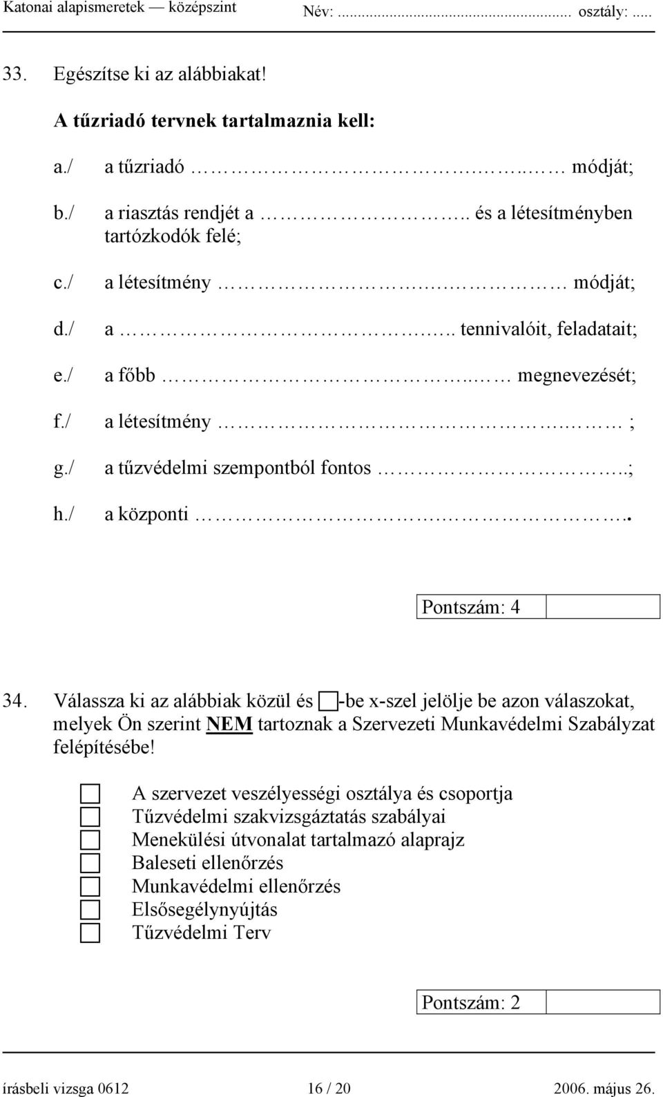 Válassza ki az alábbiak közül és -be x-szel jelölje be azon válaszokat, melyek Ön szerint NEM tartoznak a Szervezeti Munkavédelmi Szabályzat felépítésébe!