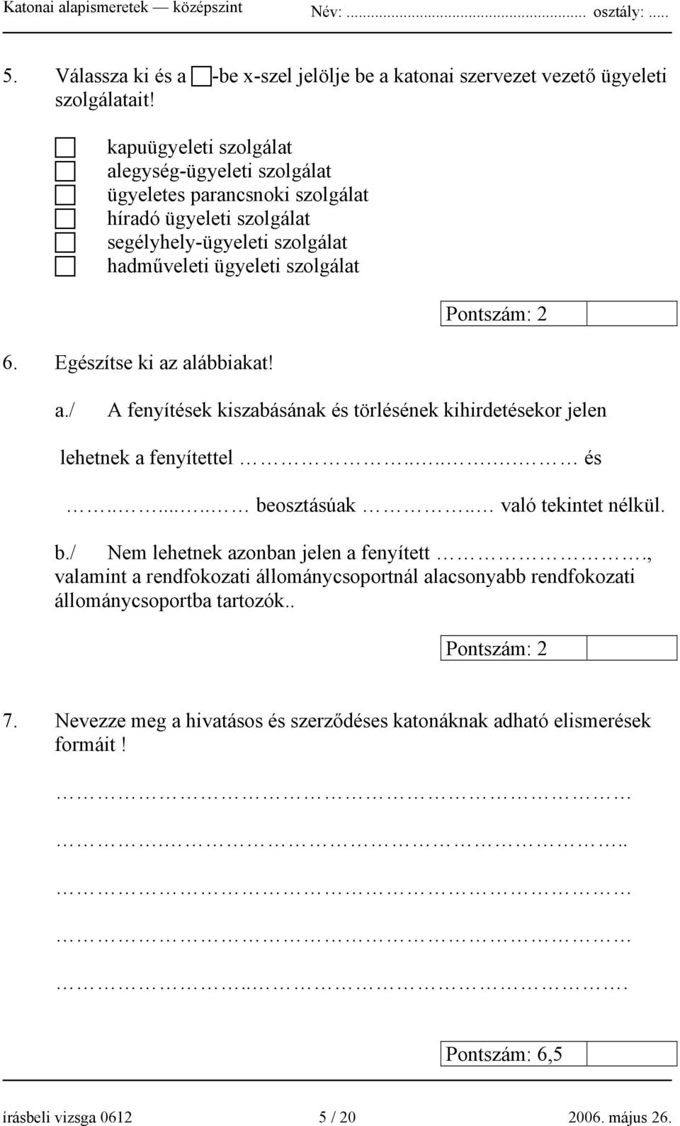 Egészítse ki az alábbiakat! A fenyítések kiszabásának és törlésének kihirdetésekor jelen lehetnek a fenyítettel...... és....... beosztásúak.. való tekintet nélkül.