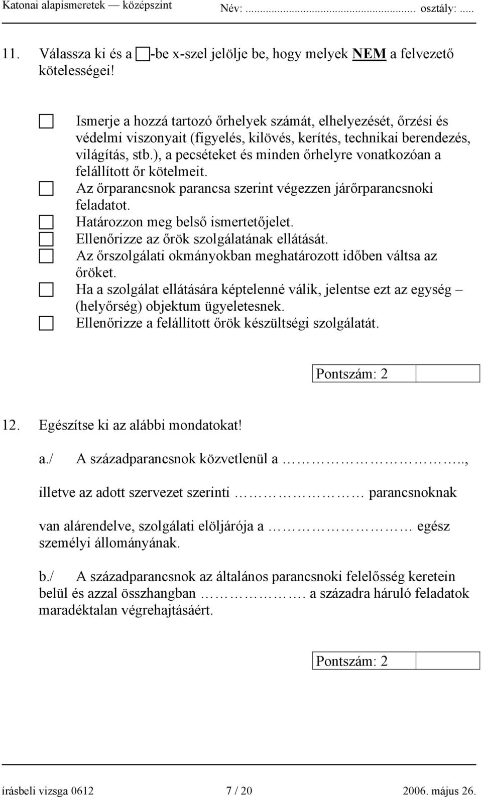 ), a pecséteket és minden őrhelyre vonatkozóan a felállított őr kötelmeit. Az őrparancsnok parancsa szerint végezzen járőrparancsnoki feladatot. Határozzon meg belső ismertetőjelet.