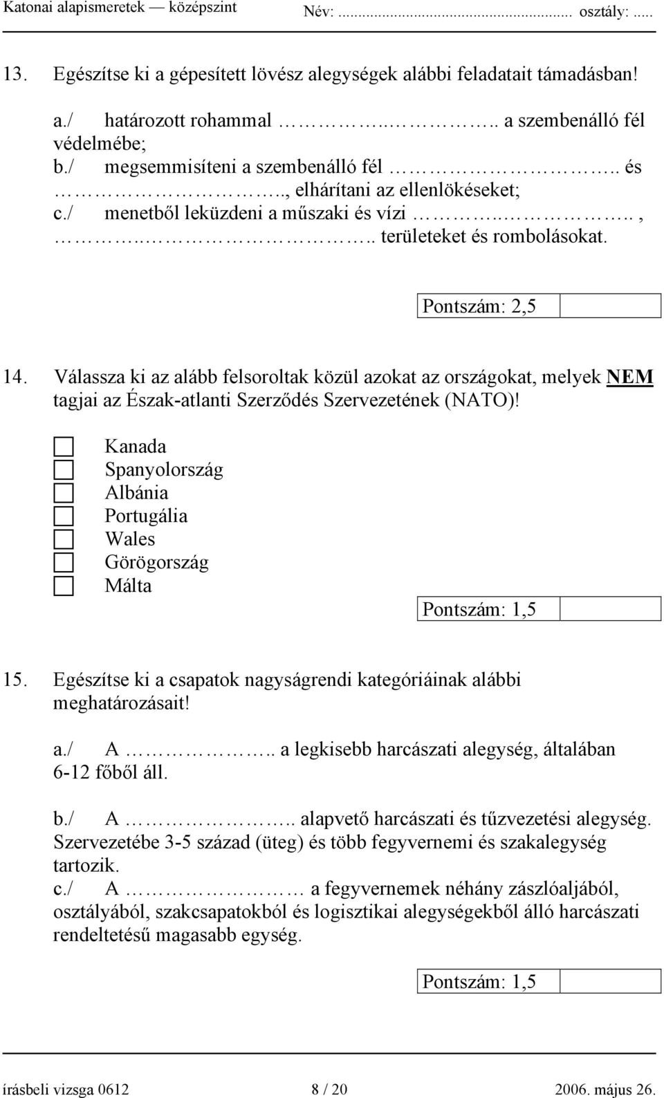 Válassza ki az alább felsoroltak közül azokat az országokat, melyek NEM tagjai az Észak-atlanti Szerződés Szervezetének (NATO)!