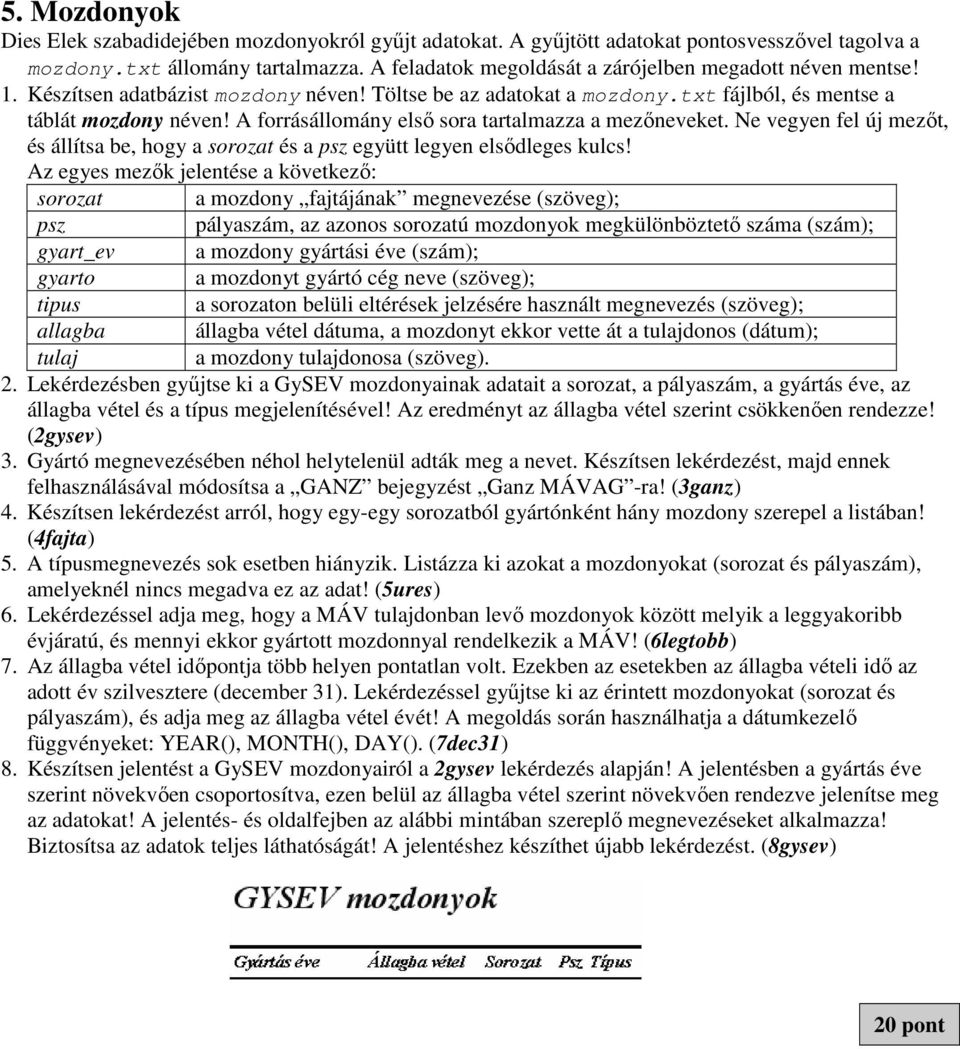 A forrásállomány első sora tartalmazza a mezőneveket. Ne vegyen fel új mezőt, és állítsa be, hogy a sorozat és a psz együtt legyen elsődleges kulcs!