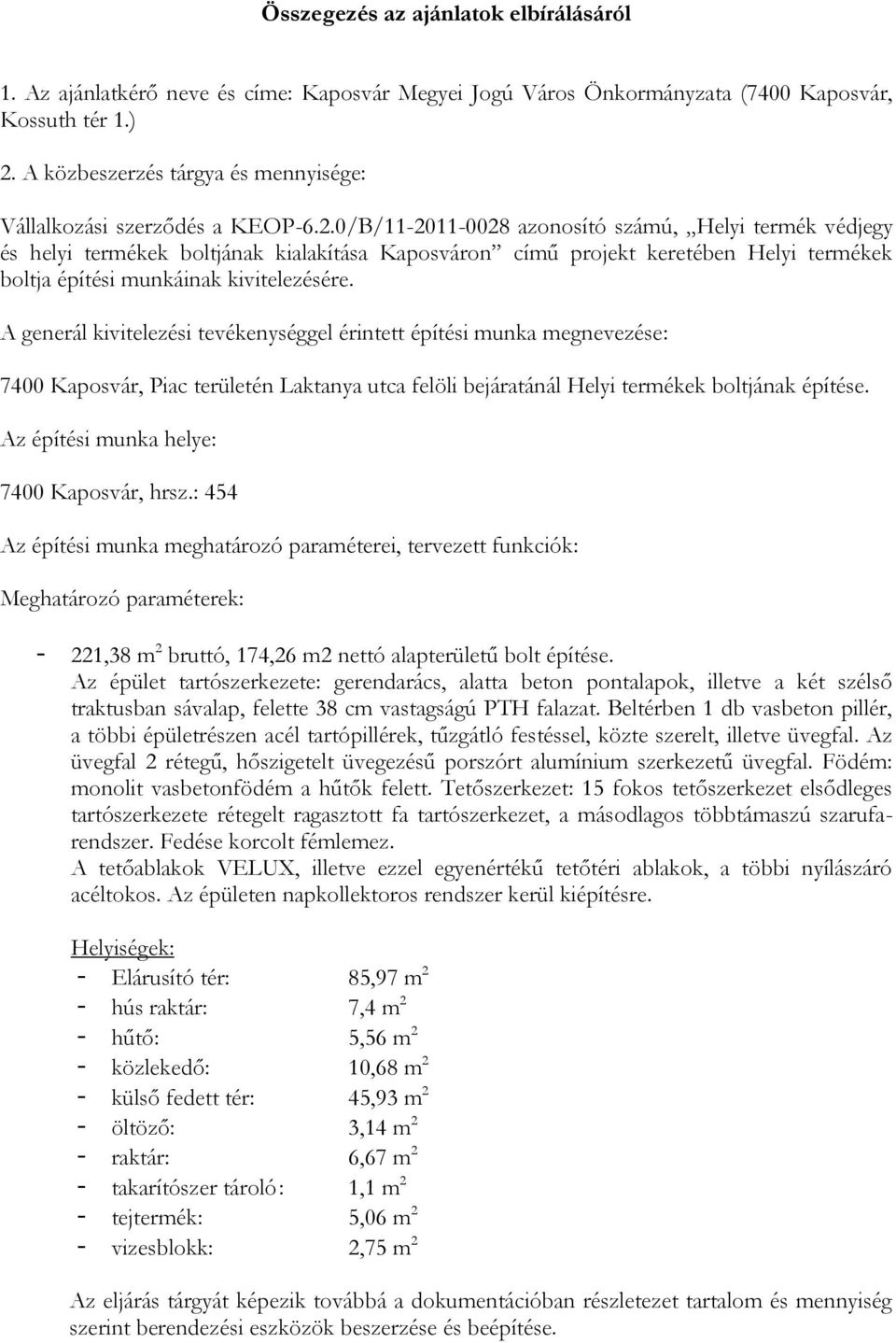 0/B/11-2011-0028 azonosító számú, Helyi termék védjegy és helyi termékek boltjának kialakítása Kaposváron című projekt keretében Helyi termékek boltja építési munkáinak kivitelezésére.