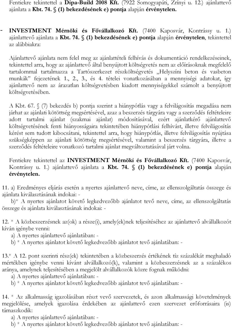 (1) bekezdésének e) pontja alapján érvénytelen, tekintettel az alábbiakra: Ajánlattevő ajánlata nem felel meg az ajánlattételi felhívás és dokumentáció rendelkezéseinek, tekintettel arra, hogy az