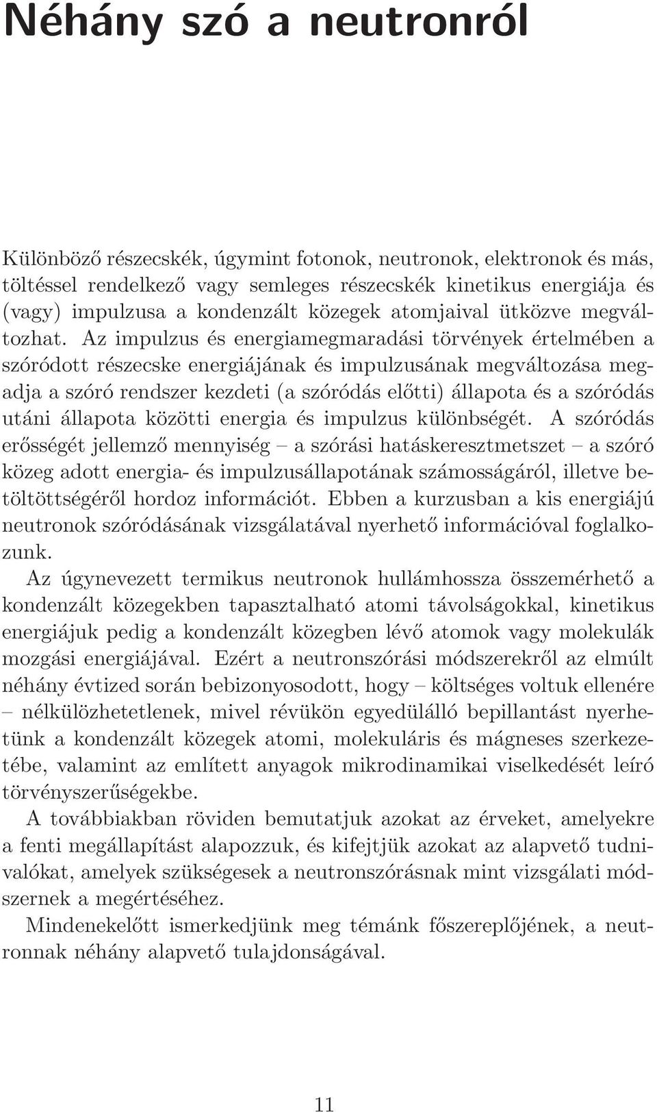 Az impulzus és energiamegmaradási törvények értelmében a szóródott részecske energiájának és impulzusának megváltozása megadja a szóró rendszer kezdeti (a szóródás előtti) állapota és a szóródás