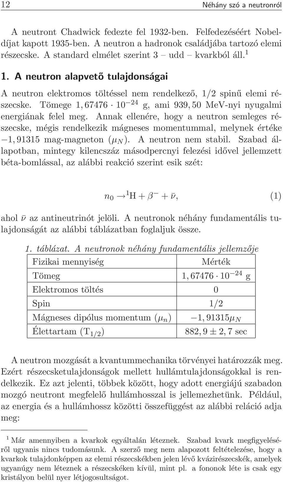 Tömege 1, 67476 10 24 g, ami 939, 50 MeV-nyi nyugalmi energiának felel meg.