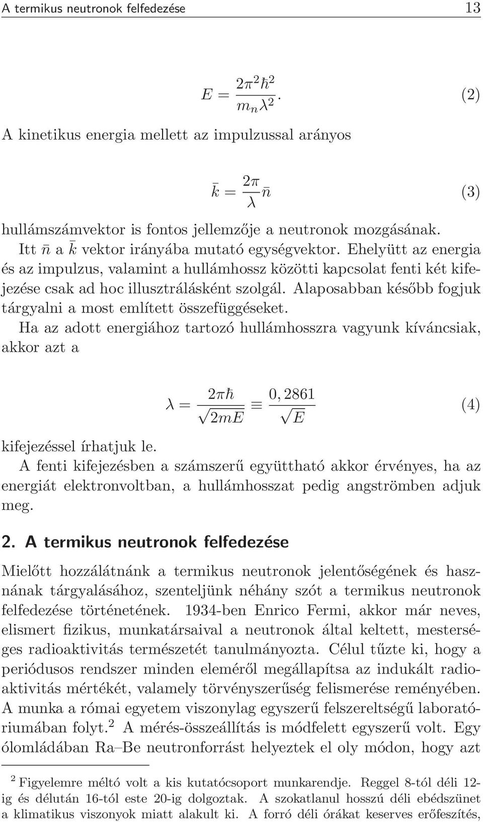 Alaposabban később fogjuk tárgyalni a most említett összefüggéseket. Ha az adott energiához tartozó hullámhosszra vagyunk kíváncsiak, akkor azt a λ = 2π 0, 2861 (4) 2mE E kifejezéssel írhatjuk le.