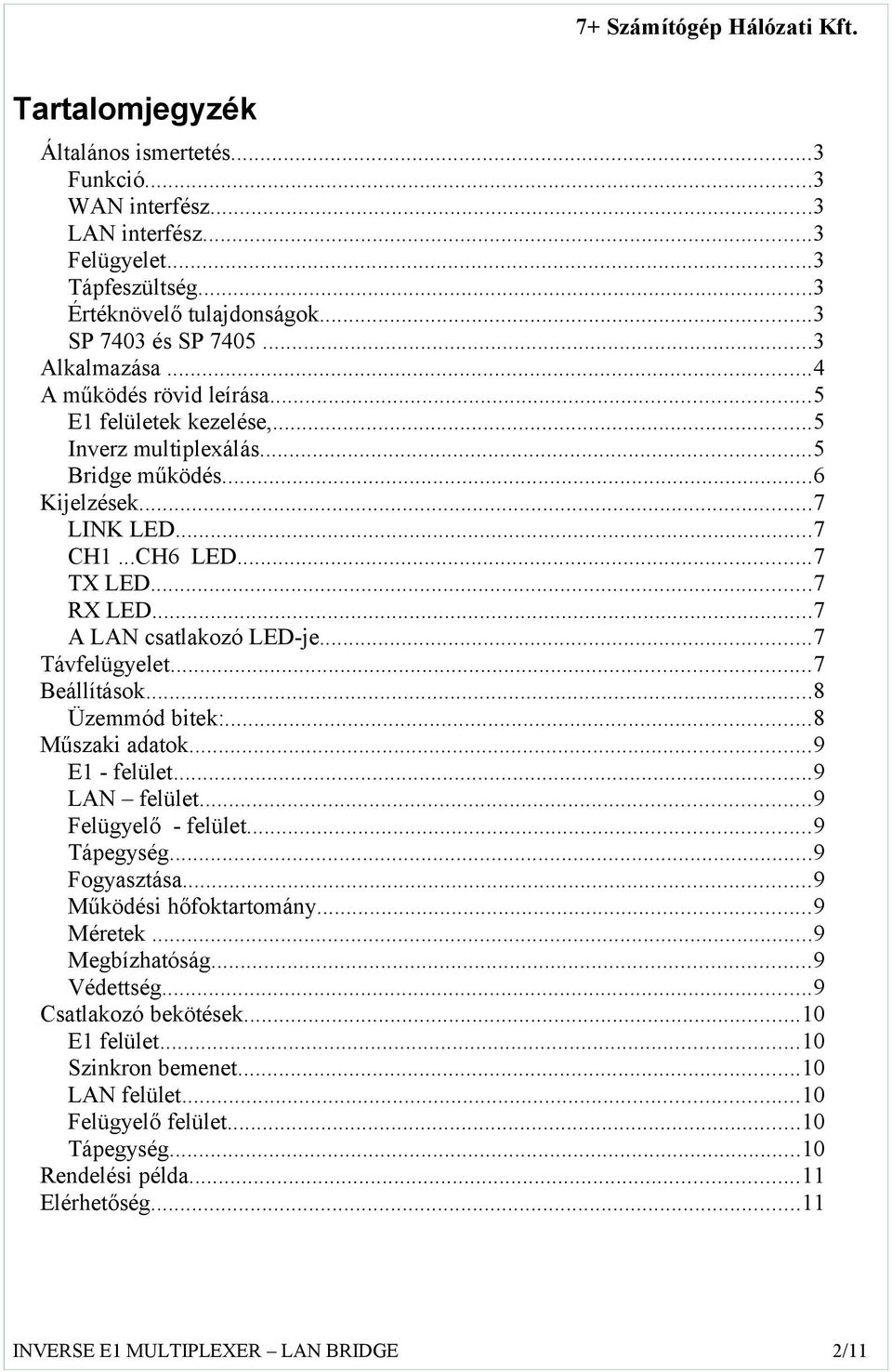 ..7 Távfelügyelet...7 Beállítások...8 Üzemmód bitek:...8 Műszaki adatok...9 E1 - felület...9 LAN felület...9 Felügyelő - felület...9 Tápegység...9 Fogyasztása...9 Működési hőfoktartomány...9 Méretek.