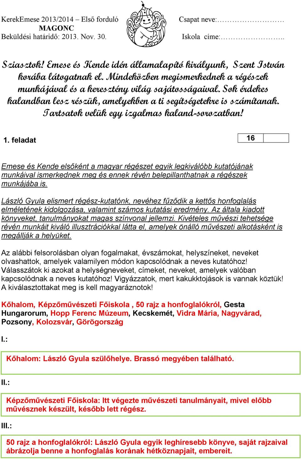 feladat 16 Emese és Kende elsőként a magyar régészet egyik legkiválóbb kutatójának munkáival ismerkednek meg és ennek révén belepillanthatnak a régészek munkájába is.