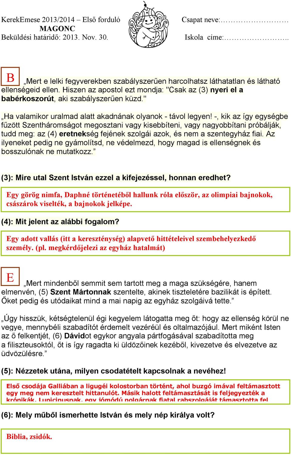 -, kik az így egységbe fűzött Szentháromságot megosztani vagy kisebbíteni, vagy nagyobbítani próbálják, tudd meg: az (4) eretnekség fejének szolgái azok, és nem a szentegyház fiai.