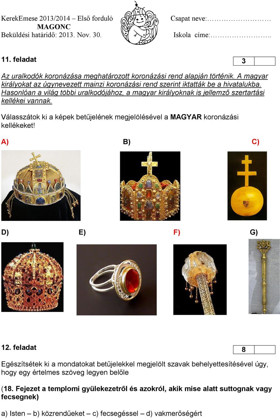 Hasonlóan a világ többi uralkodójához, a magyar királyoknak is jellemző szertartási kellékei vannak.