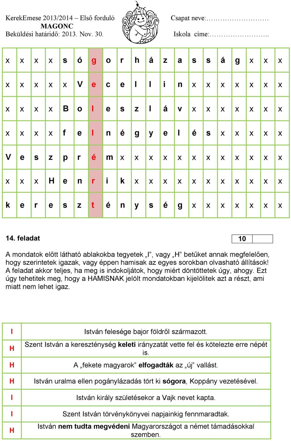 feladat 10 A mondatok előtt látható ablakokba tegyetek I, vagy H betűket annak megfelelően, hogy szerintetek igazak, vagy éppen hamisak az egyes sorokban olvasható állítások!