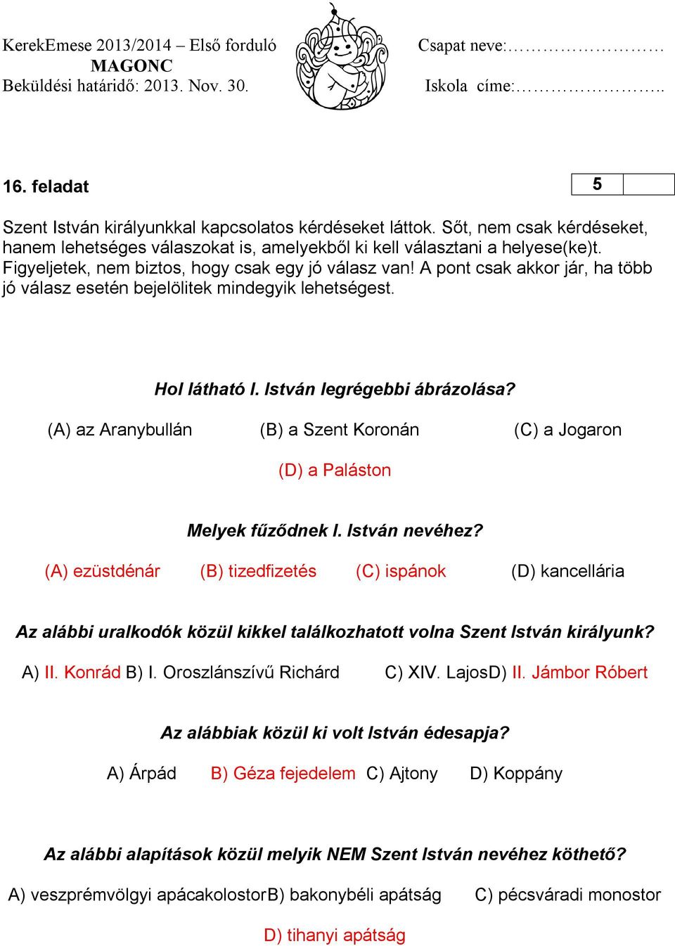 (A) az Aranybullán (B) a Szent Koronán (C) a Jogaron (D) a Paláston Melyek fűződnek I. István nevéhez?