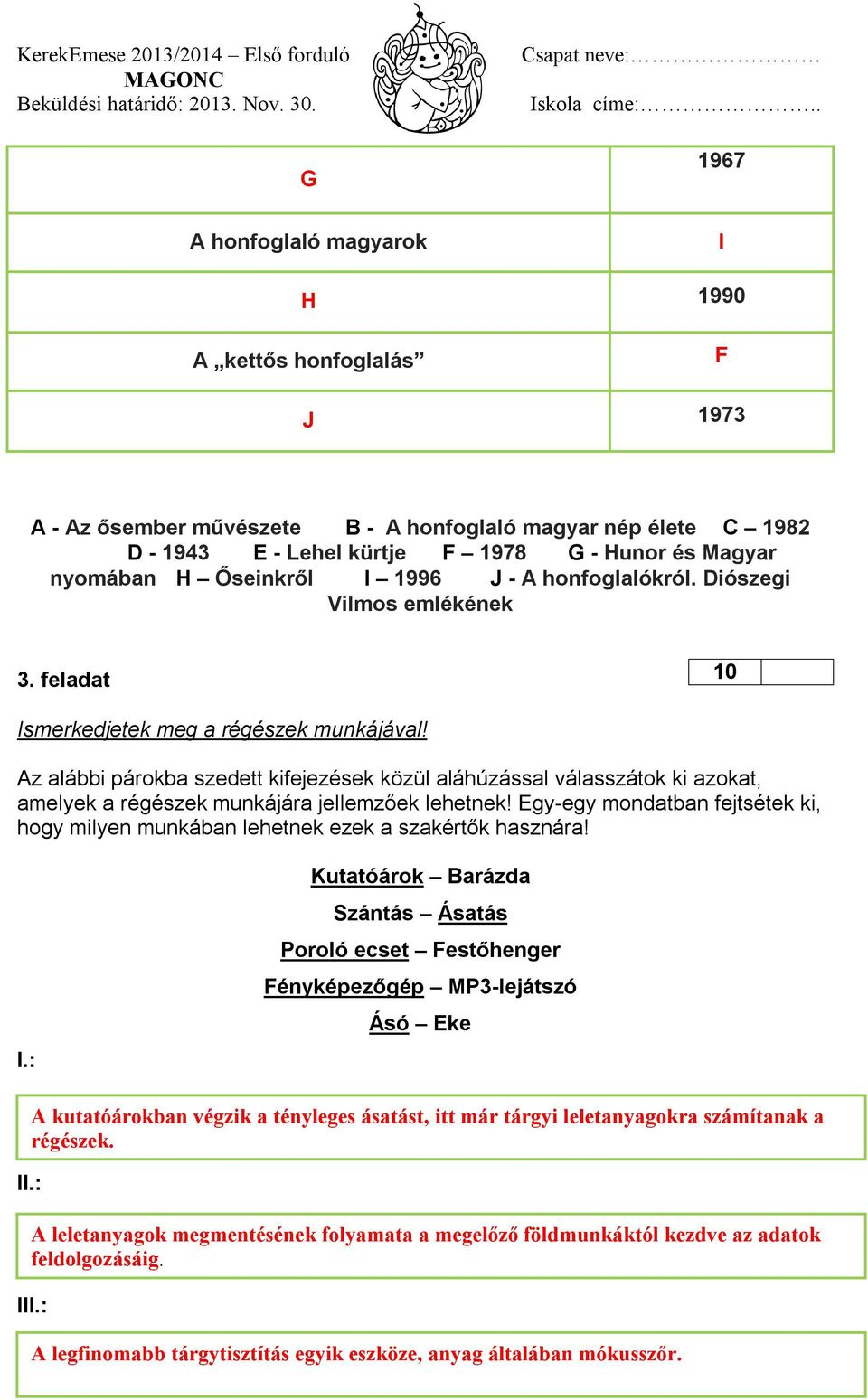 Az alábbi párokba szedett kifejezések közül aláhúzással válasszátok ki azokat, amelyek a régészek munkájára jellemzőek lehetnek!