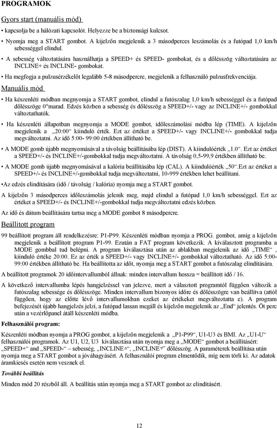 A sebesség változtatására használhatja a SPEED+ és SPEED- gombokat, és a dőlésszög változtatására az INCLINE+ és INCLINE- gombokat.