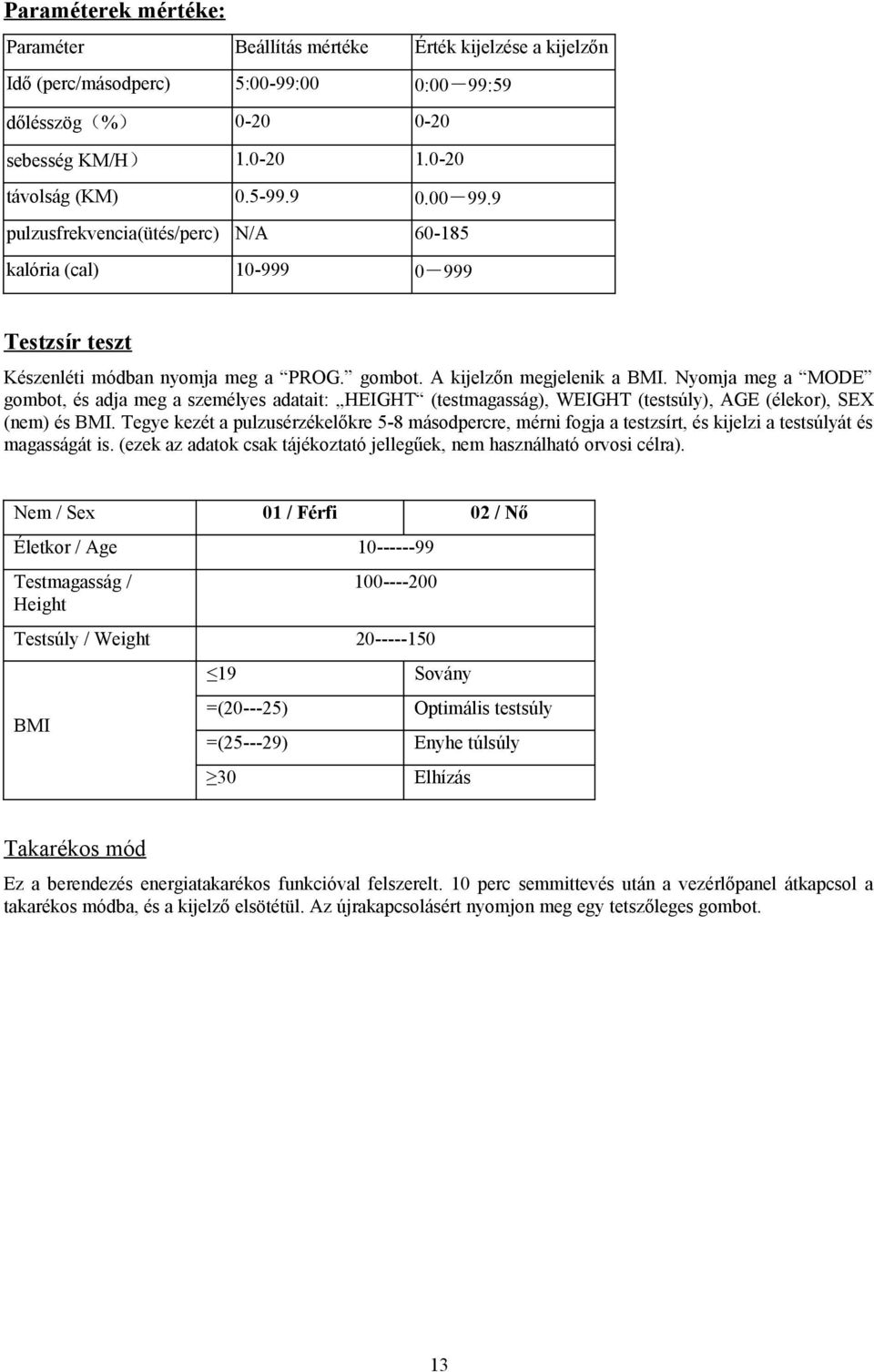 gombot. A kijelzőn megjelenik a BMI. Nyomja meg a MODE gombot, és adja meg a személyes adatait: HEIGHT (testmagasság), WEIGHT (testsúly), AGE (élekor), SEX (nem) és BMI.