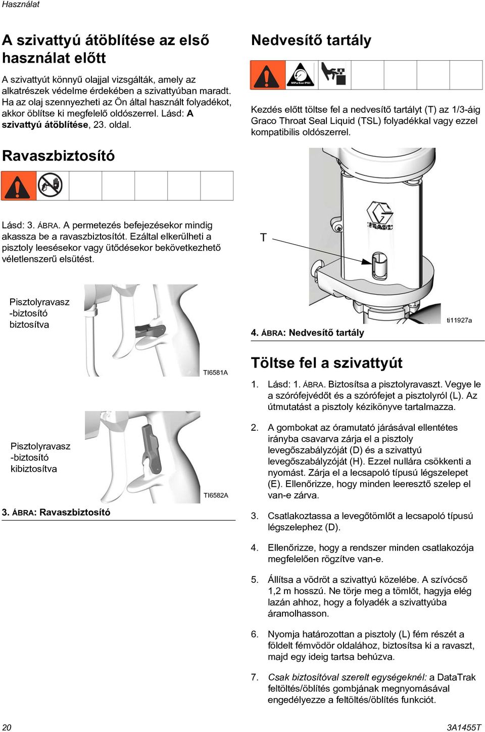 Ravaszbiztosító Nedvesítõ tartály Kezdés elõtt töltse fel a nedvesítõ tartályt (T) az /3-áig Graco Throat Seal Liquid (TSL) folyadékkal vagy ezzel kompatibilis oldószerrel. Lásd: 3. ÁBRA.