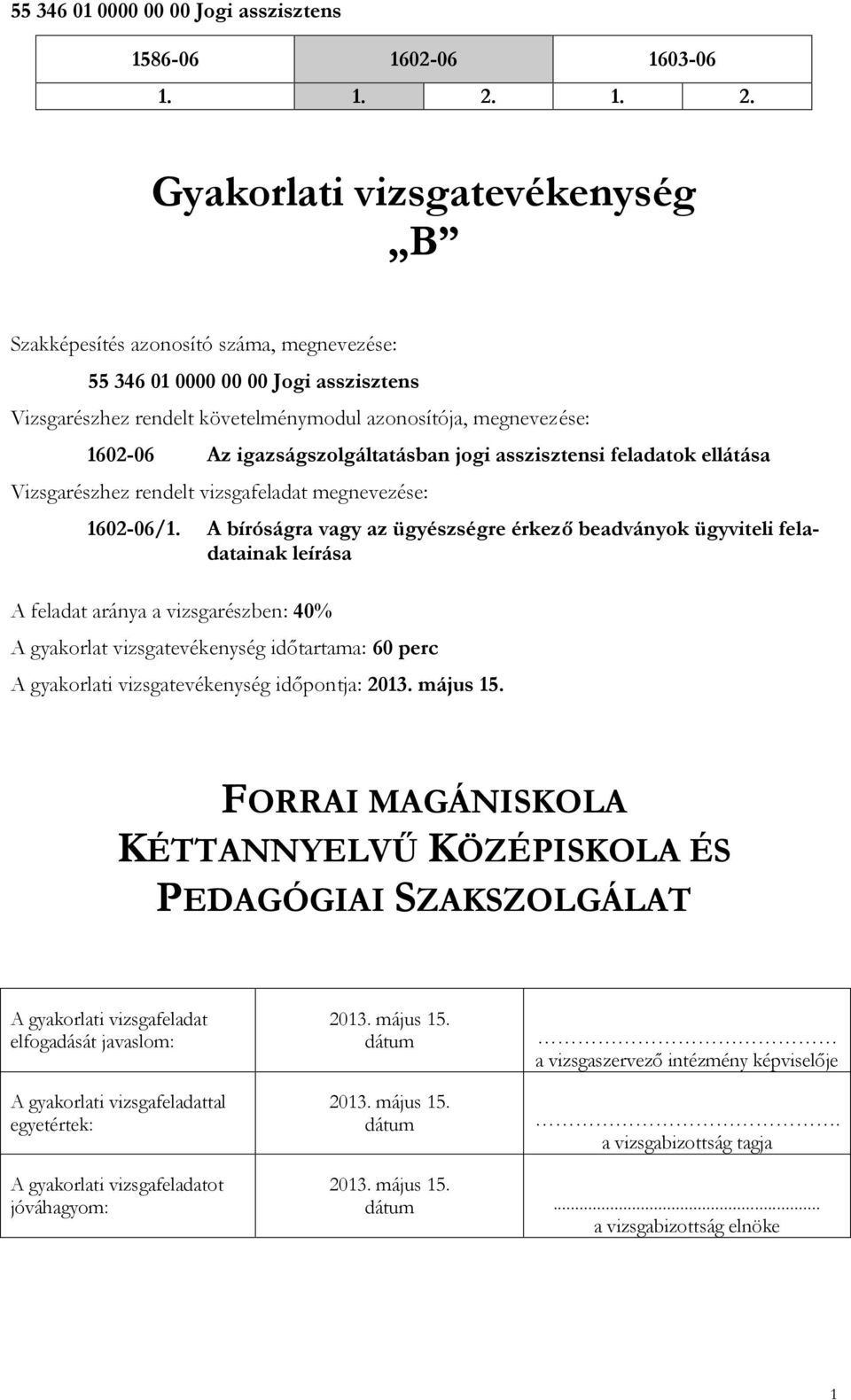 A bíróságra vagy az ügyészségre érkező beadványok ügyviteli feladatainak leírása A feladat aránya a vizsgarészben: 40% A gyakorlat vizsgatevékenység időtartama: 60 perc A gyakorlati vizsgatevékenység