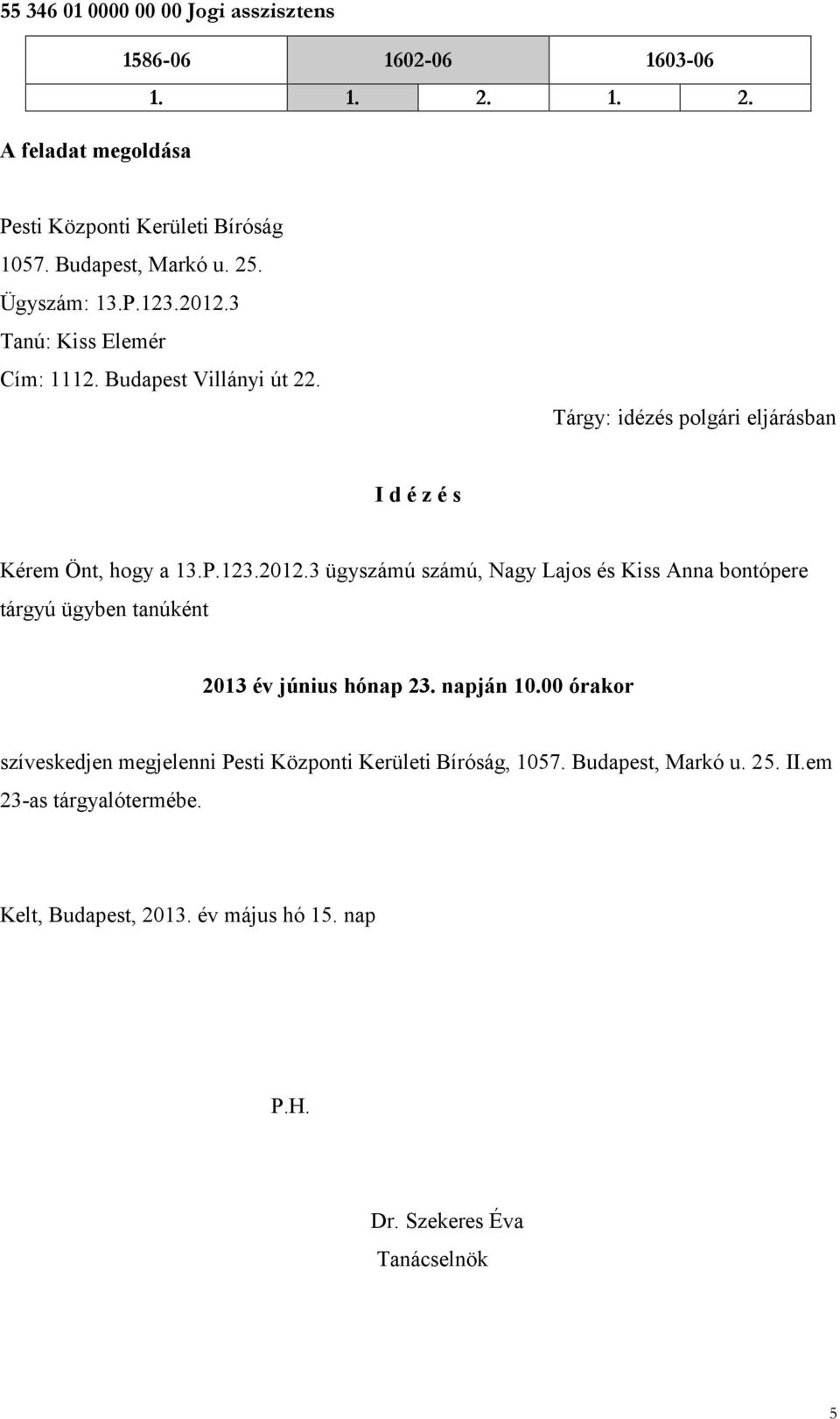 3 ügyszámú számú, Nagy Lajos és Kiss Anna bontópere tárgyú ügyben tanúként 203 év június hónap 23. napján 0.