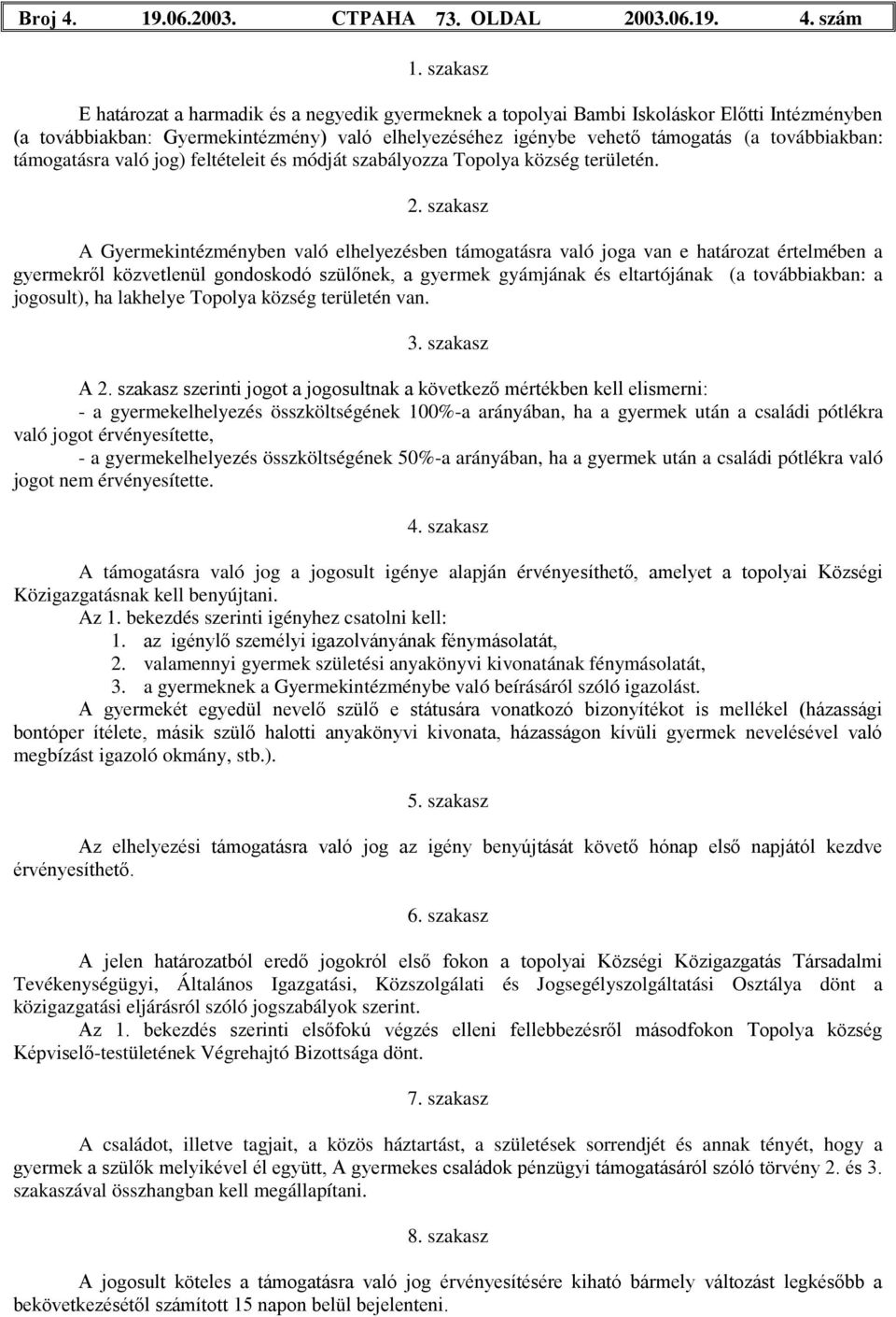 továbbiakban: támogatásra való jog) feltételeit és módját szabályozza Topolya község területén. 2.