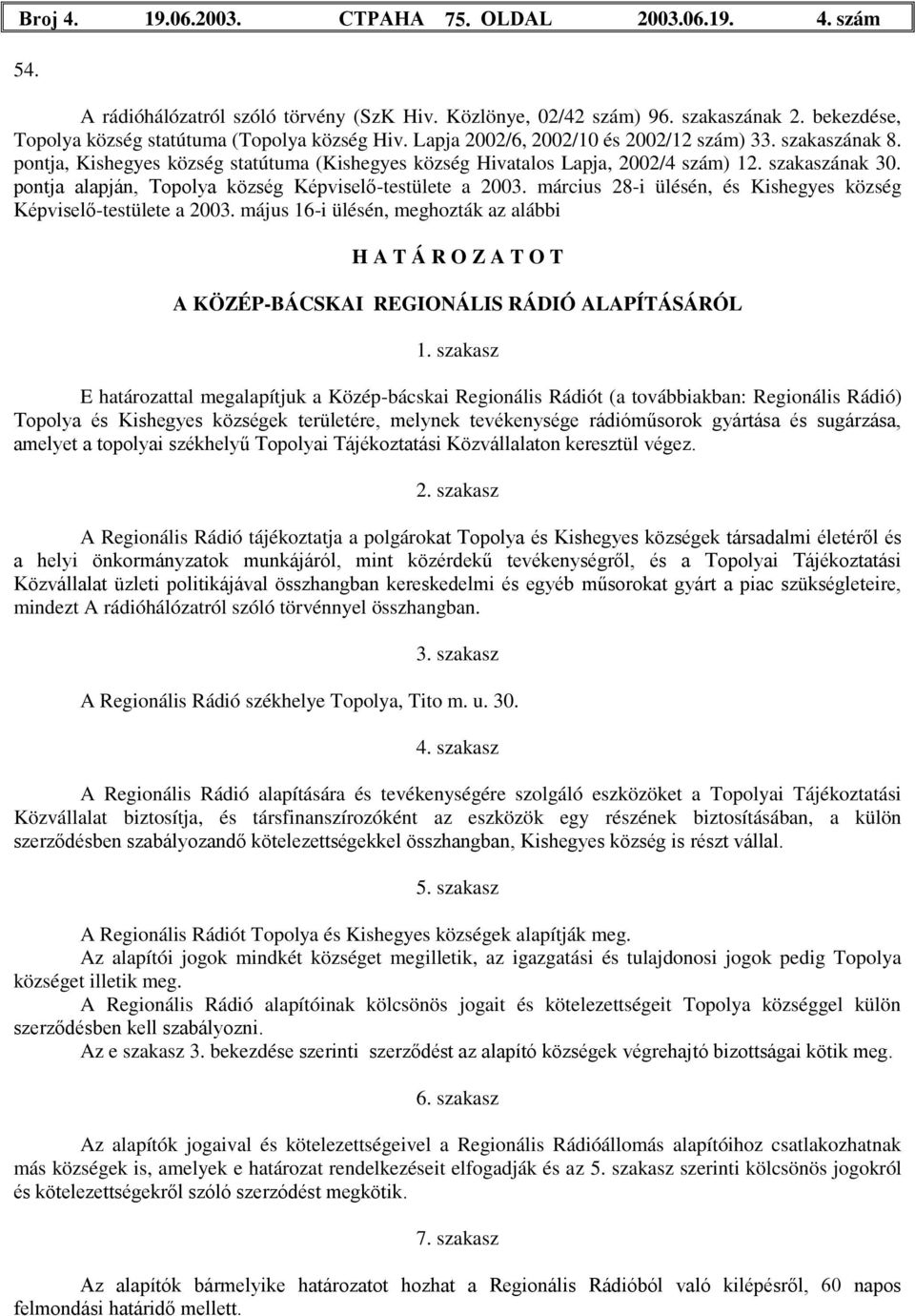 pontja alapján, Topolya község Képviselő-testülete a 2003. március 28-i ülésén, és Kishegyes község Képviselő-testülete a 2003.