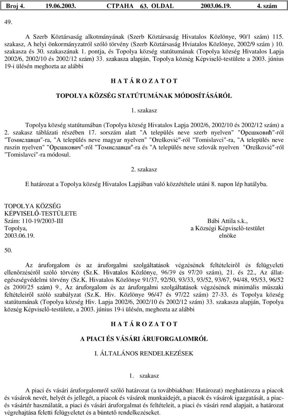 pontja, és Topolya község statútumának (Topolya község Hivatalos Lapja 2002/6, 2002/10 és 2002/12 szám) 33. szakasza alapján, Topolya község Képviselő-testülete a 2003.