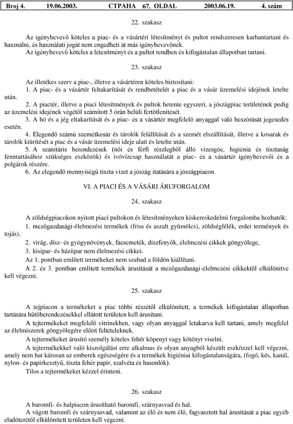 Az igénybevevő köteles a létesítményt és a pultot rendben és kifogástalan állapotban tartani. 23. szakasz Az illetékes szerv a piac-, illetve a vásártéren köteles biztosítani: 1.