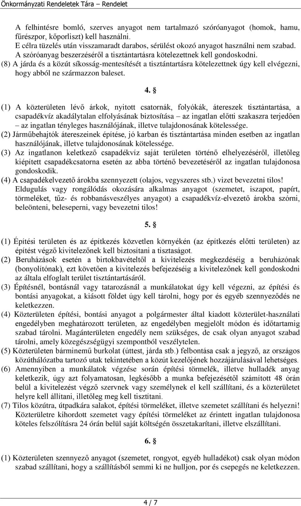 (8) A járda és a közút síkosság-mentesítését a tisztántartásra kötelezettnek úgy kell elvégezni, hogy abból ne származzon baleset. 4.