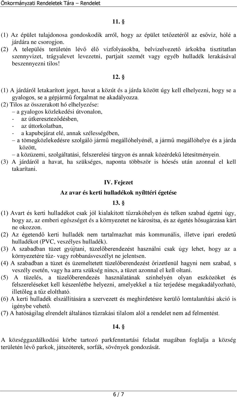 (1) A járdáról letakarított jeget, havat a közút és a járda között úgy kell elhelyezni, hogy se a gyalogos, se a gépjármű forgalmat ne akadályozza.