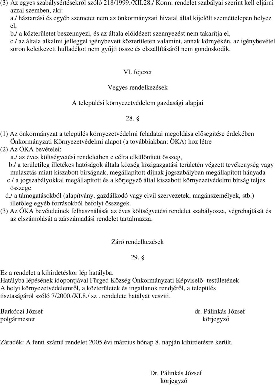 / az általa alkalmi jelleggel igénybevett közterületen valamint, annak környékén, az igénybevétel soron keletkezett hulladékot nem gyűjti össze és elszállításáról nem gondoskodik. VI.