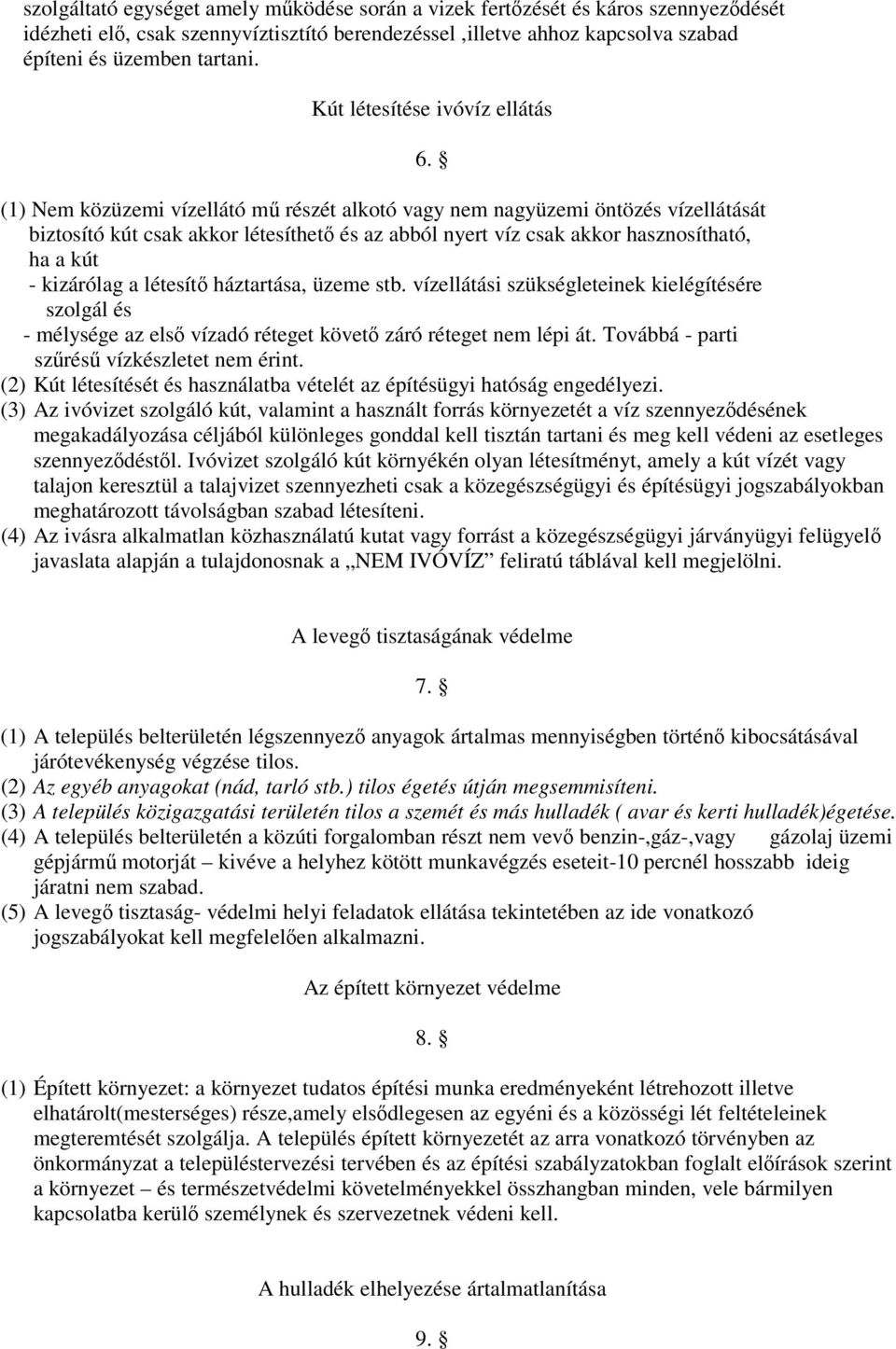 (1) Nem közüzemi vízellátó mű részét alkotó vagy nem nagyüzemi öntözés vízellátását biztosító kút csak akkor létesíthető és az abból nyert víz csak akkor hasznosítható, ha a kút - kizárólag a