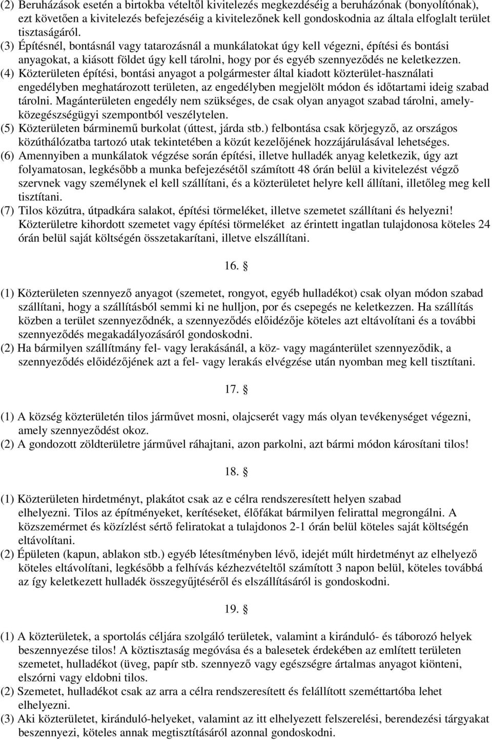 (3) Építésnél, bontásnál vagy tatarozásnál a munkálatokat úgy kell végezni, építési és bontási anyagokat, a kiásott földet úgy kell tárolni, hogy por és egyéb szennyeződés ne keletkezzen.
