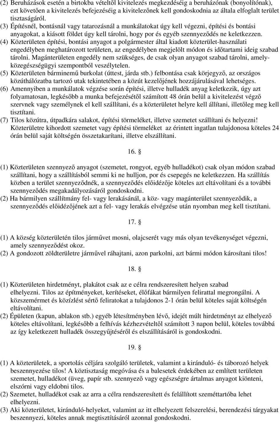 (3) Építésnél, bontásnál vagy tatarozásnál a munkálatokat úgy kell végezni, építési és bontási anyagokat, a kiásott földet úgy kell tárolni, hogy por és egyéb szennyeződés ne keletkezzen.