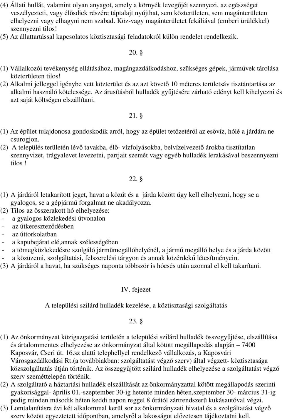 (1) Vállalkozói tevékenység ellátásához, magángazdálkodáshoz, szükséges gépek, járművek tárolása közterületen tilos!