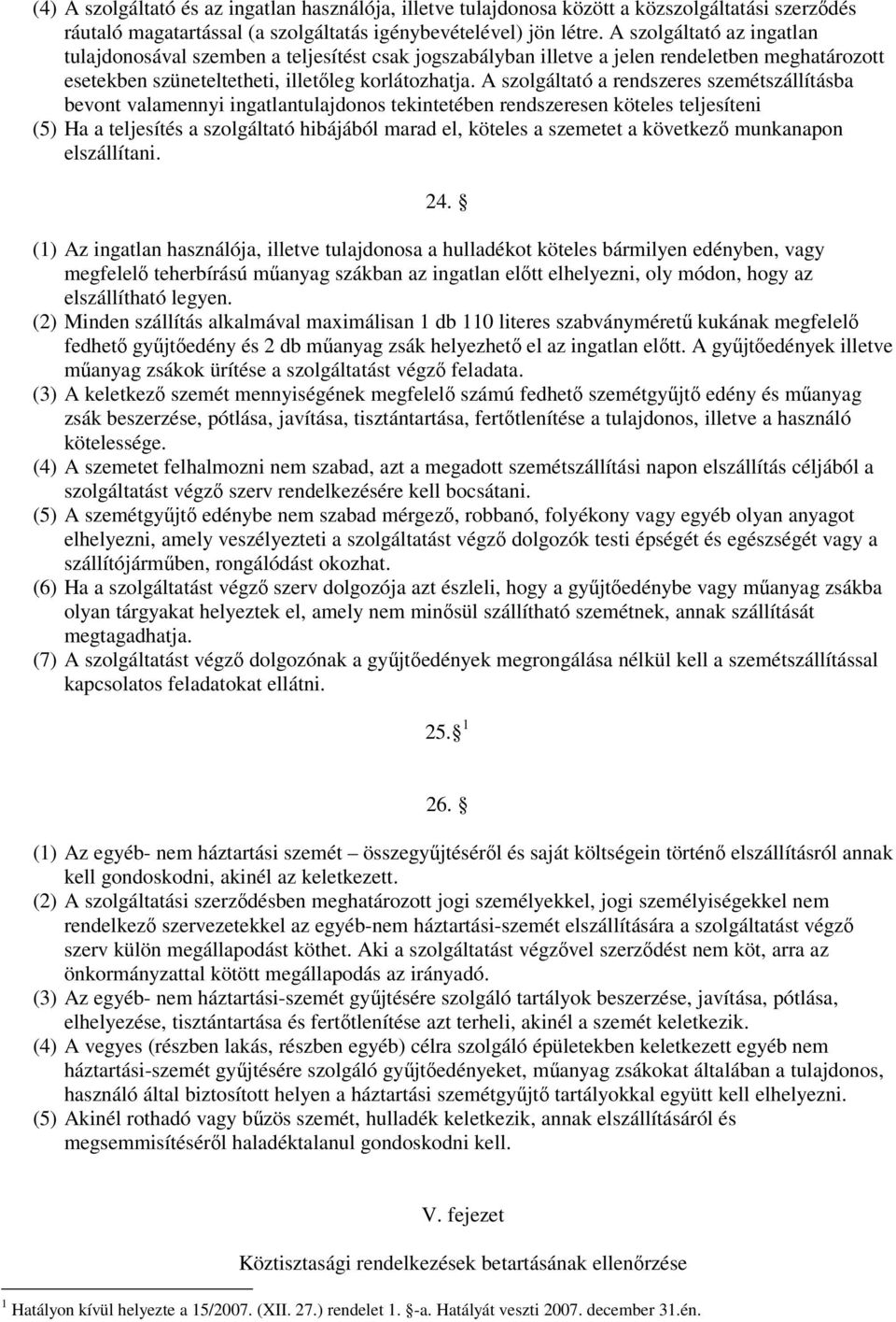 A szolgáltató a rendszeres szemétszállításba bevont valamennyi ingatlantulajdonos tekintetében rendszeresen köteles teljesíteni (5) Ha a teljesítés a szolgáltató hibájából marad el, köteles a