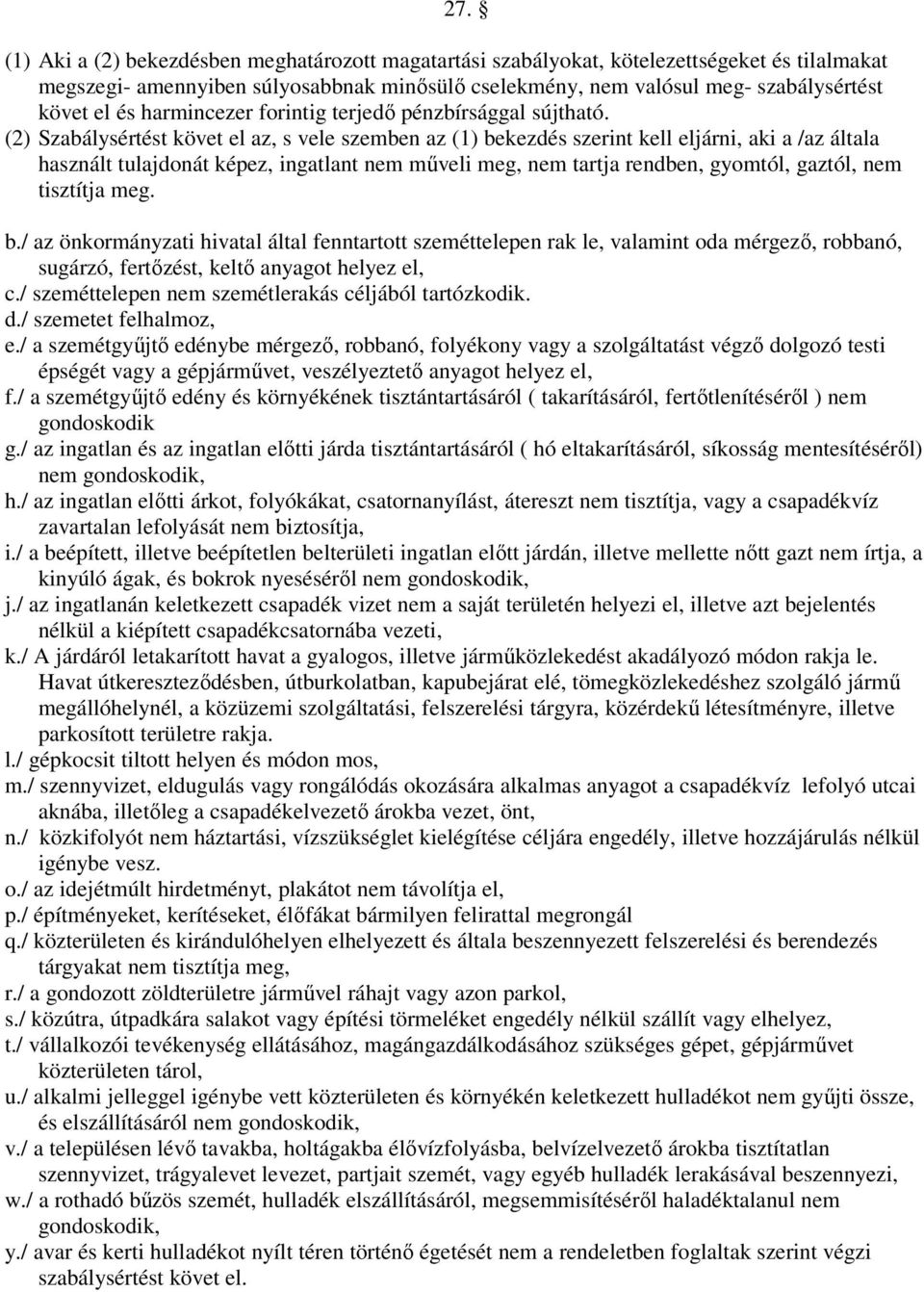 (2) Szabálysértést követ el az, s vele szemben az (1) bekezdés szerint kell eljárni, aki a /az általa használt tulajdonát képez, ingatlant nem műveli meg, nem tartja rendben, gyomtól, gaztól, nem