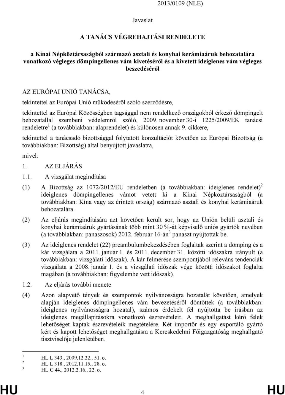 dömpingelt behozatallal szembeni védelemről szóló, 2009. november 30-i 1225/2009/EK tanácsi rendeletre 1 (a továbbiakban: alaprendelet) és különösen annak 9.